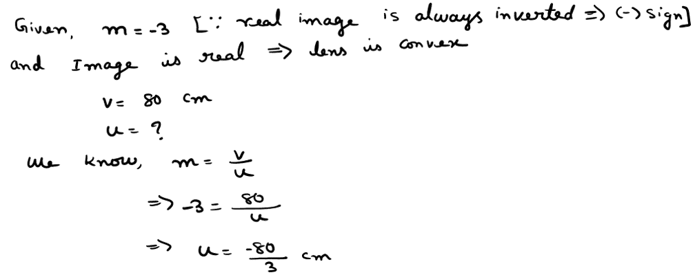 If the real image of a candle flame formed by a lens is three times the size of the flame and the distance between lens and image is 80 cm, at what distance should the candle be placed from the lens