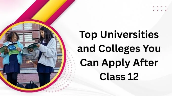 Top Universities and Colleges You Can Apply After Class 12