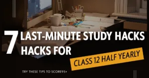 7 Last-Minute Study Hacks for CBSE Class 12 Half-Yearly Exam