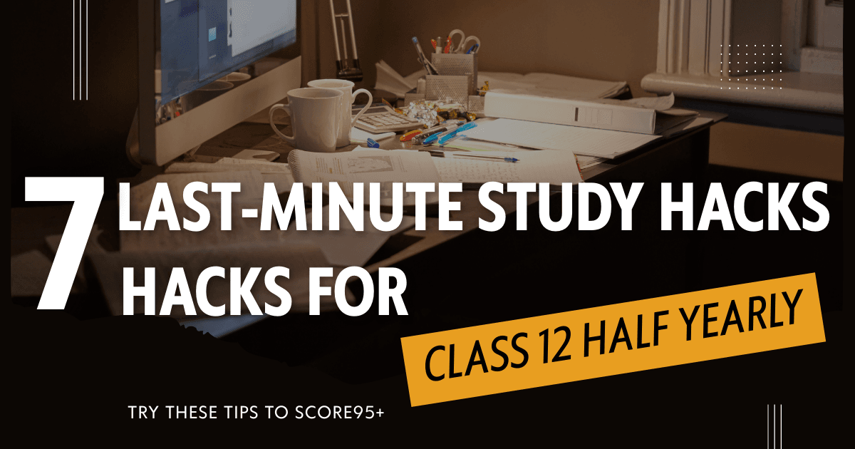 7 Last-Minute Study Hacks for CBSE Class 12 Half-Yearly Exam