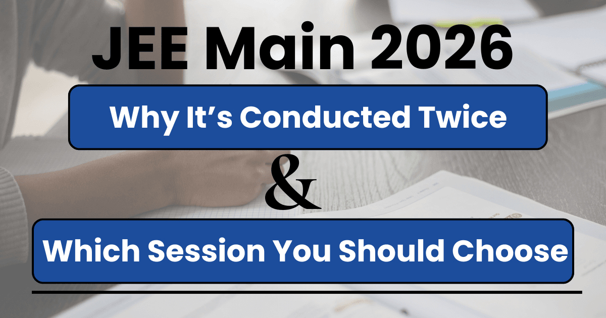 JEE Main 2026: Why It’s Conducted Twice & Which Session You Should Choose