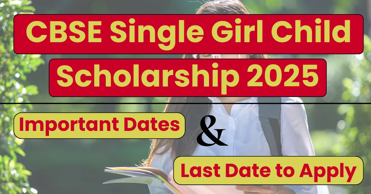 CBSE Single Girl Child Scholarship 2025 – Important Dates & Last Date to Apply