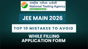 Top 10 Mistakes Students Make While Filling JEE Main 2026 Form – Avoid These