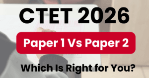 Difference Between CTET Paper 1 vs Paper 2 – Which Should You Apply For?