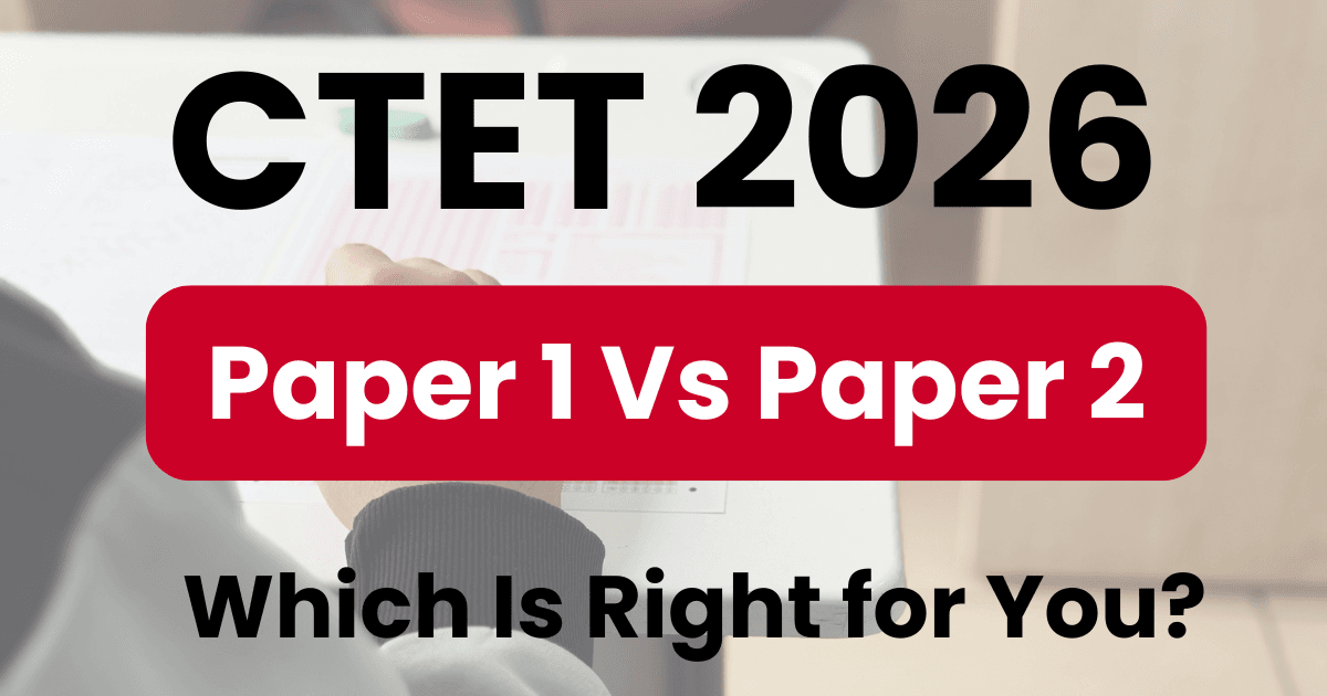 Difference Between CTET Paper 1 vs Paper 2 – Which Should You Apply For?