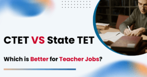 CTET vs State TET – Which is Better for Teacher Jobs?
