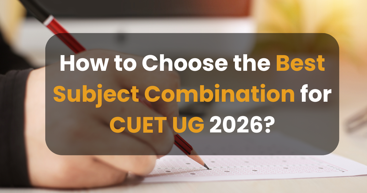 How to Choose the Best Subject Combination for CUET UG 2026?