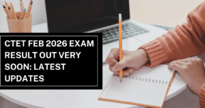 CTET Feb 2026 Exam Result Out Very Soon: Latest Updates