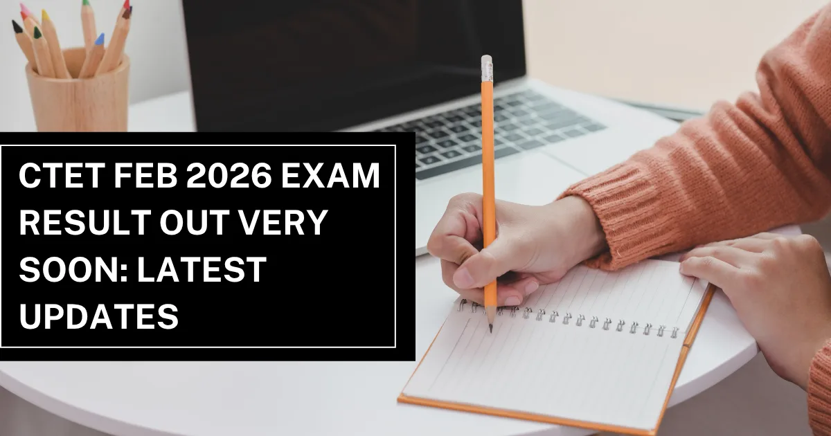 CTET Feb 2026 Exam Result Out Very Soon: Latest Updates