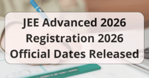 JEE Advanced 2026 Registration 2026 Official Dates Released